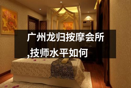广州龙归按摩会所,技师水平如何