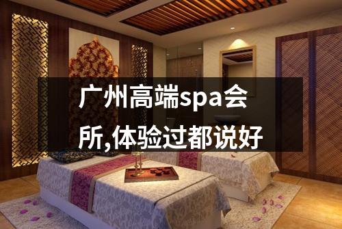 广州高端spa会所,体验过都说好