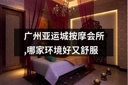 广州亚运城按摩会所,哪家环境好又舒服