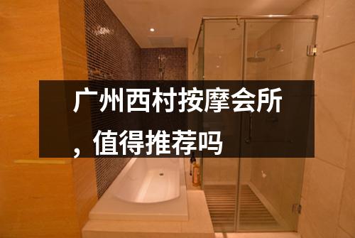 广州西村按摩会所, 值得推荐吗