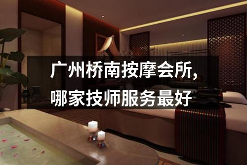 广州桥南按摩会所,哪家技师服务最好