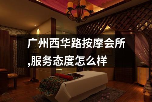 广州西华路按摩会所,服务态度怎么样