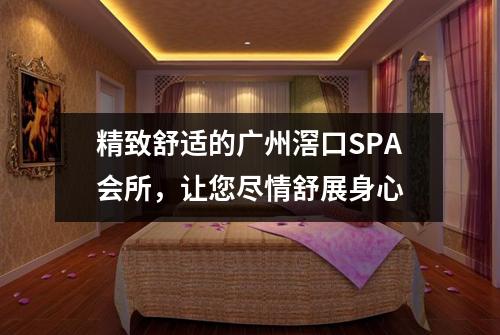 精致舒适的广州滘口SPA会所，让您尽情舒展身心