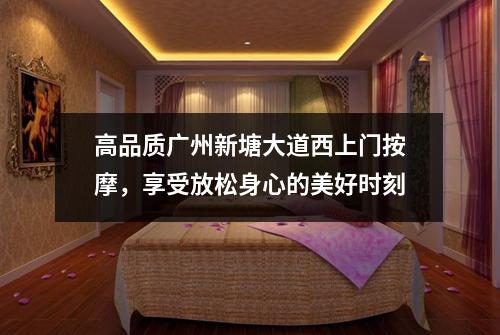 高品质广州新塘大道西上门按摩，享受放松身心的美好时刻