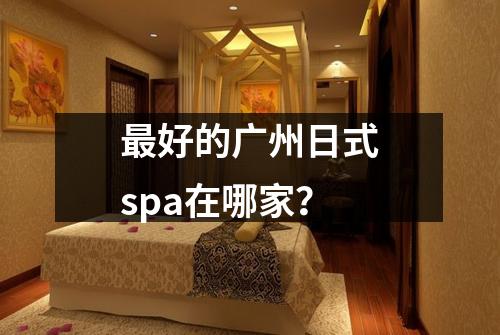 最好的广州日式spa在哪家？