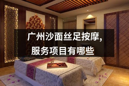 广州沙面丝足按摩, 服务项目有哪些