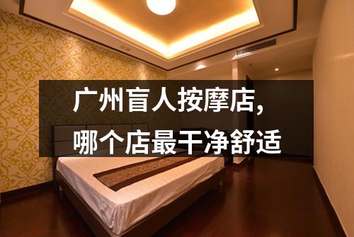 广州盲人按摩店,哪个店最干净舒适