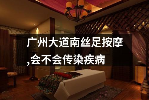 广州大道南丝足按摩,会不会传染疾病