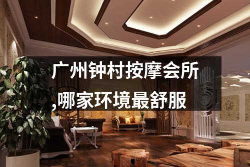 广州钟村按摩会所,哪家环境最舒服