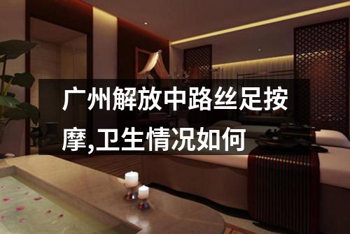 广州解放中路丝足按摩,卫生情况如何