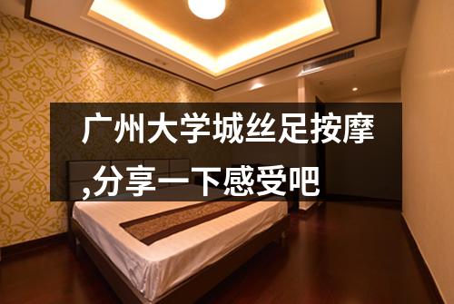 广州大学城丝足按摩,分享一下感受吧