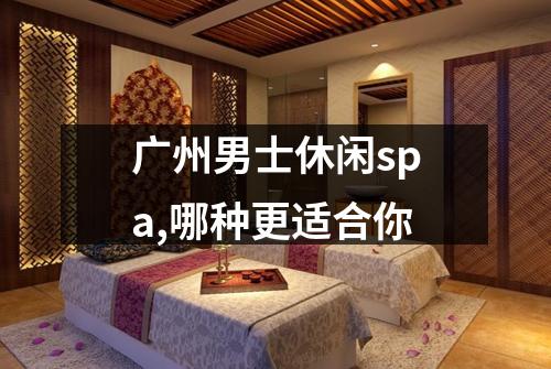 广州男士休闲spa,哪种更适合你
