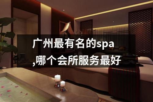 广州最有名的spa,哪个会所服务最好