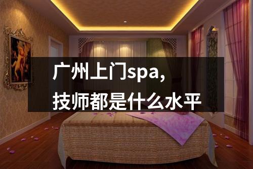 广州上门spa,技师都是什么水平