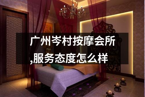 广州岑村按摩会所,服务态度怎么样