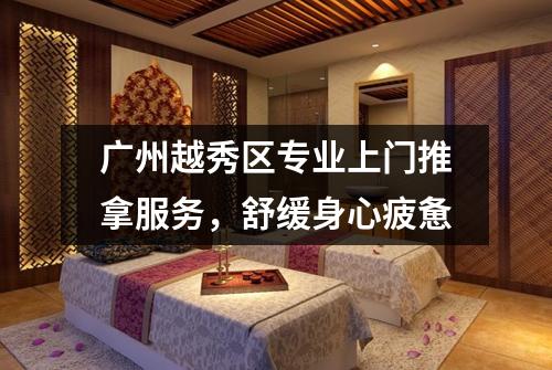 广州越秀区专业上门推拿服务，舒缓身心疲惫