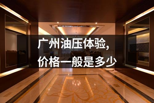 广州油压体验,价格一般是多少