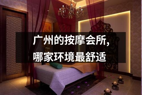 广州的按摩会所,哪家环境最舒适