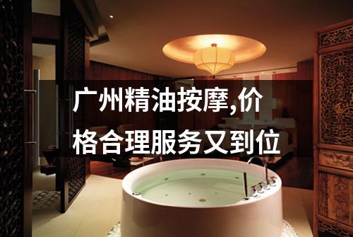 广州精油按摩,价格合理服务又到位