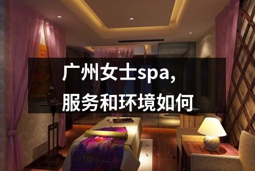 广州女士spa,服务和环境如何