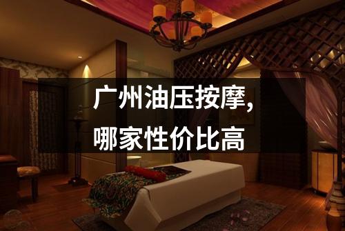 广州油压按摩,哪家性价比高