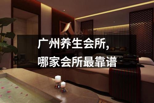 广州养生会所,哪家会所最靠谱