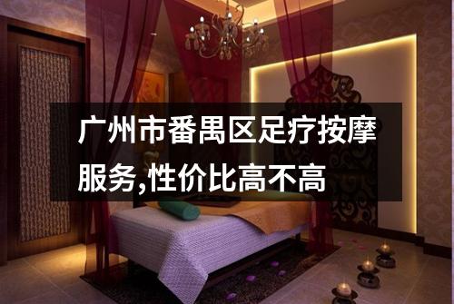 广州市番禺区足疗按摩服务,性价比高不高