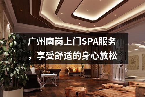 广州南岗上门SPA服务，享受舒适的身心放松