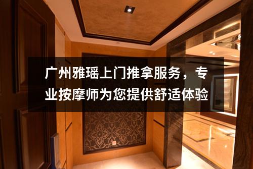 广州雅瑶上门推拿服务，专业按摩师为您提供舒适体验