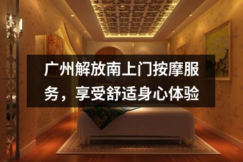 广州解放南上门按摩服务，享受舒适身心体验
