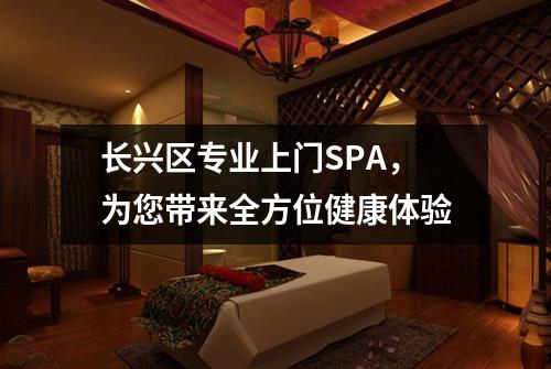 长兴区专业上门SPA，为您带来全方位健康体验