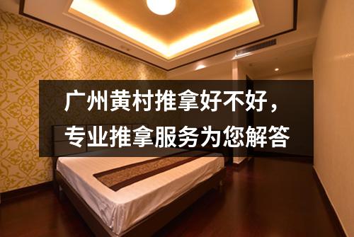 广州黄村推拿好不好，专业推拿服务为您解答