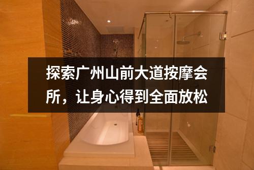 探索广州山前大道按摩会所，让身心得到全面放松