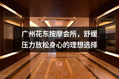广州花东按摩会所，舒缓压力放松身心的理想选择