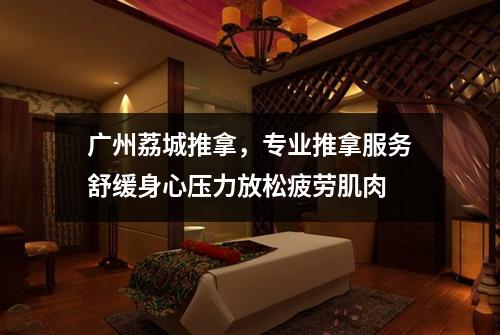 广州荔城推拿，专业推拿服务舒缓身心压力放松疲劳肌肉