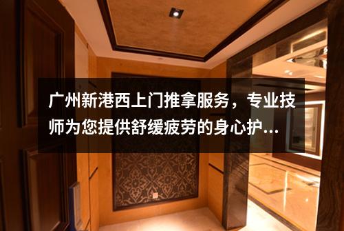 广州新港西上门推拿服务，专业技师为您提供舒缓疲劳的身心护理