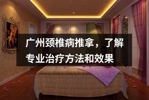 广州颈椎病推拿，了解专业治疗方法和效果