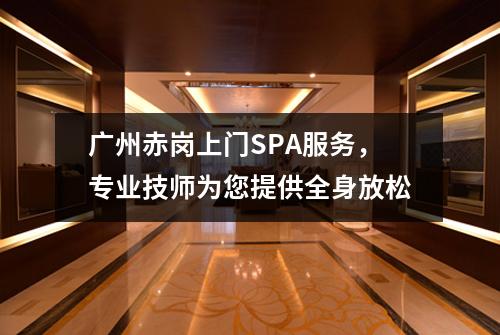 广州赤岗上门SPA服务，专业技师为您提供全身放松