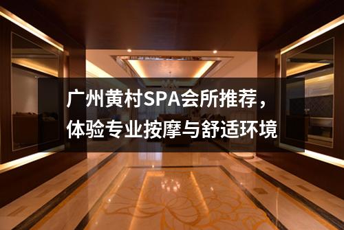 广州黄村SPA会所推荐，体验专业按摩与舒适环境