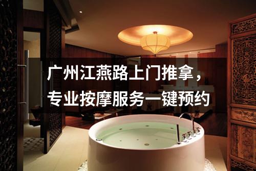 广州江燕路上门推拿，专业按摩服务一键预约