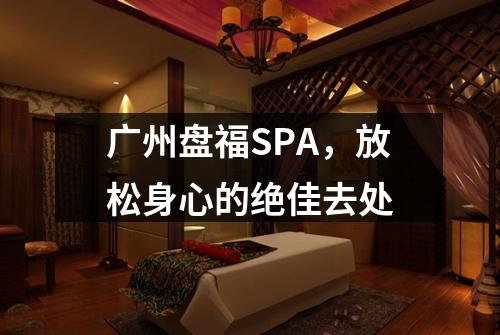 广州盘福SPA，放松身心的绝佳去处