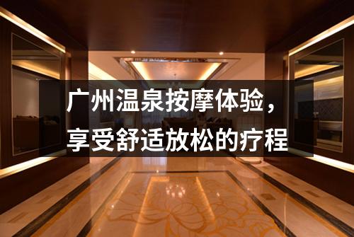 广州温泉按摩体验，享受舒适放松的疗程