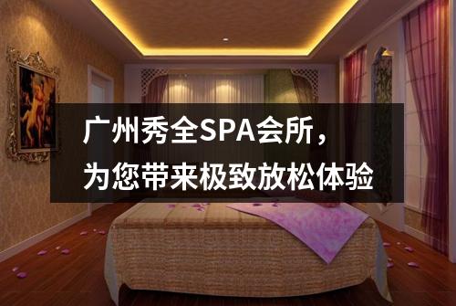 广州秀全SPA会所，为您带来极致放松体验