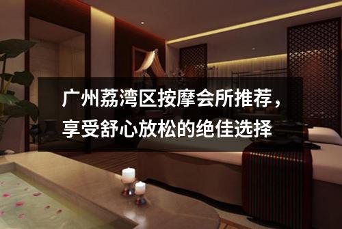 广州荔湾区按摩会所推荐，享受舒心放松的绝佳选择
