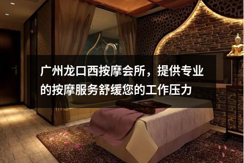 广州龙口西按摩会所，提供专业的按摩服务舒缓您的工作压力