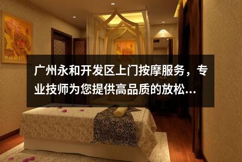 广州永和开发区上门按摩服务，专业技师为您提供高品质的放松护理