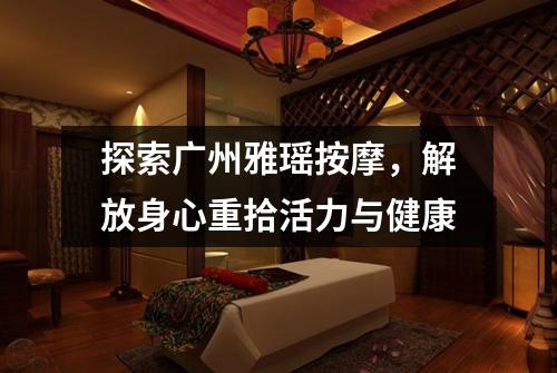 探索广州雅瑶按摩，解放身心重拾活力与健康