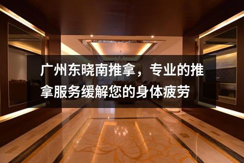 广州东晓南推拿，专业的推拿服务缓解您的身体疲劳