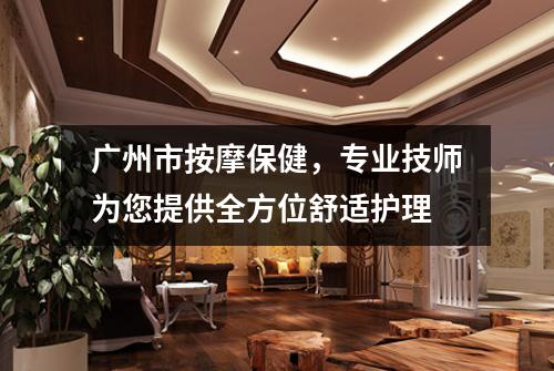 广州市按摩保健，专业技师为您提供全方位舒适护理