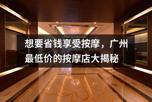 想要省钱享受按摩，广州最低价的按摩店大揭秘